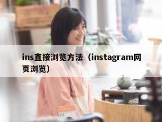 ins直接浏览方法（instagram网页浏览）