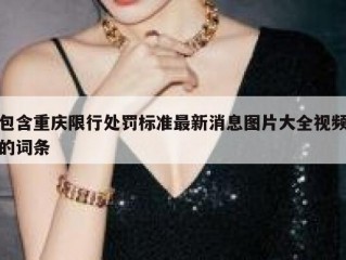 包含重庆限行处罚标准最新消息图片大全视频的词条