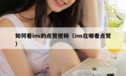 如何看ins的点赞视频（ins在哪看点赞）