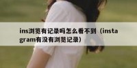 ins浏览有记录吗怎么看不到（instagram有没有浏览记录）