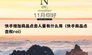 快手增加商品点击人量有什么用（快手商品点击和roi）
