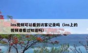 ins视频可以看到访客记录吗（ins上的视频谁看过知道吗）