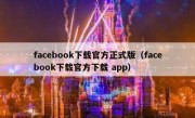 facebook下载官方正式版（facebook下载官方下载 app）