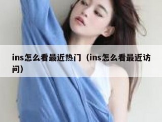 ins怎么看最近热门（ins怎么看最近访问）