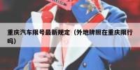 重庆汽车限号最新规定（外地牌照在重庆限行吗）