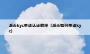 派币kyc申请认证教程（派币如何申请kyc）