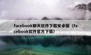 facebook聊天软件下载安卓版（facebook软件官方下载）
