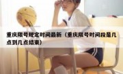 重庆限号规定时间最新（重庆限号时间段是几点到几点结束）