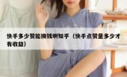 快手多少赞能换钱啊知乎（快手点赞量多少才有收益）
