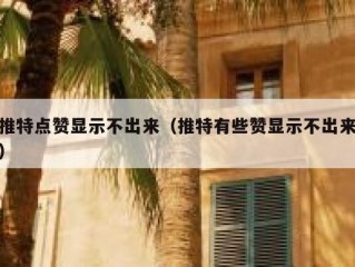 推特点赞显示不出来（推特有些赞显示不出来）