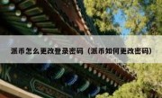 派币怎么更改登录密码（派币如何更改密码）