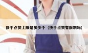 快手点赞上限是多少个（快手点赞有限制吗）