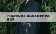 ins有浏览记录么（ins能不能看历史浏览记录）