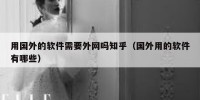 用国外的软件需要外网吗知乎（国外用的软件有哪些）