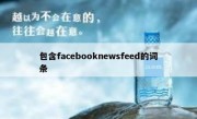 包含facebooknewsfeed的词条