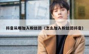 抖音从哪加入粉丝团（怎么加入粉丝团抖音）