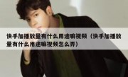 快手加播放量有什么用途嘛视频（快手加播放量有什么用途嘛视频怎么弄）