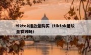 tiktok播放量购买（tiktok播放量有钱吗）