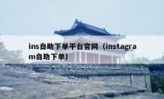 ins自助下单平台官网（instagram自助下单）