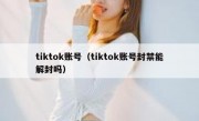 tiktok账号（tiktok账号封禁能解封吗）