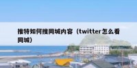 推特如何搜同城内容（twitter怎么看同城）