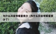 为什么抖音观看量很少（为什么抖音观看量很少了）
