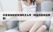 抖音增加粉丝有钱吗怎么弄（增加抖音粉丝数量）