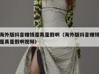 海外版抖音赚钱是真是假啊（海外版抖音赚钱是真是假啊视频）