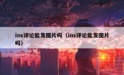 ins评论能发图片吗（ins评论能发图片吗）