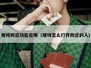 推特附近功能在哪（推特怎么打开附近的人）