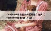 facebook平台的三种营销推广方式（facebook营销推广方法）
