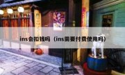 ins会扣钱吗（ins需要付费使用吗）