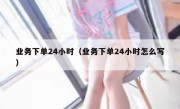 业务下单24小时（业务下单24小时怎么写）