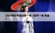2021网红歌曲旧梦一场（旧梦一场 歌曲）