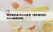 海外版抖音tiktok前景（海外版抖音tiktok最新进展）