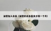 油管加入会员（油管的会员是多少钱一个月）