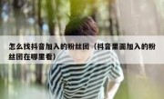 怎么找抖音加入的粉丝团（抖音里面加入的粉丝团在哪里看）