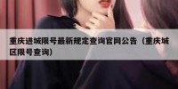 重庆进城限号最新规定查询官网公告（重庆城区限号查询）