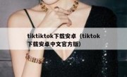 tiktiktok下载安卓（tiktok下载安卓中文官方版）