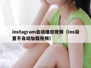 instagram自动播放视频（ins设置不自动加载视频）