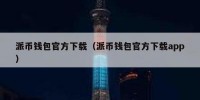 派币钱包官方下载（派币钱包官方下载app）