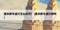 重庆限号通行怎么处罚?（重庆限号通行规则）