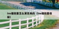 ins播放量怎么算出来的（ins播放量收益）