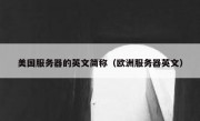 美国服务器的英文简称（欧洲服务器英文）