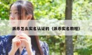 派币怎么实名认证的（派币实名教程）
