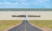 tiktok的网址（tiktokcm）