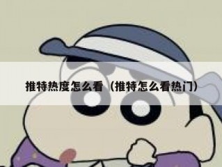 推特热度怎么看（推特怎么看热门）