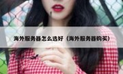 海外服务器怎么选好（海外服务器购买）