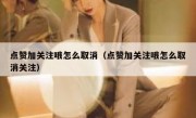 点赞加关注哦怎么取消（点赞加关注哦怎么取消关注）