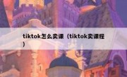 tiktok怎么卖课（tiktok卖课程）